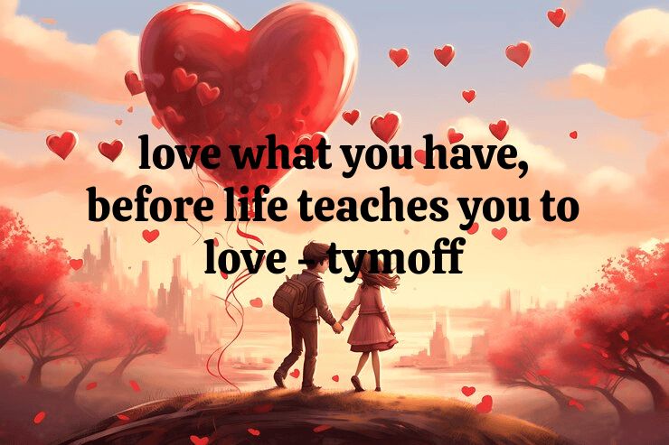 Embrace the Present: Love What You Have, Before Life Teaches You To Love – Tymoff